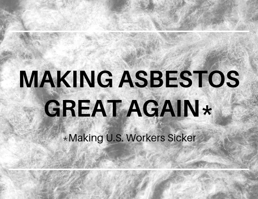 Making Asbestos Great Again; Making US Workers Sicker