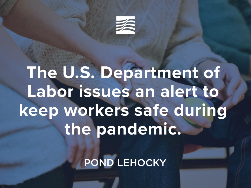 The U.S. Department of Labor issues an alert to keep workers safe during the pandemic.