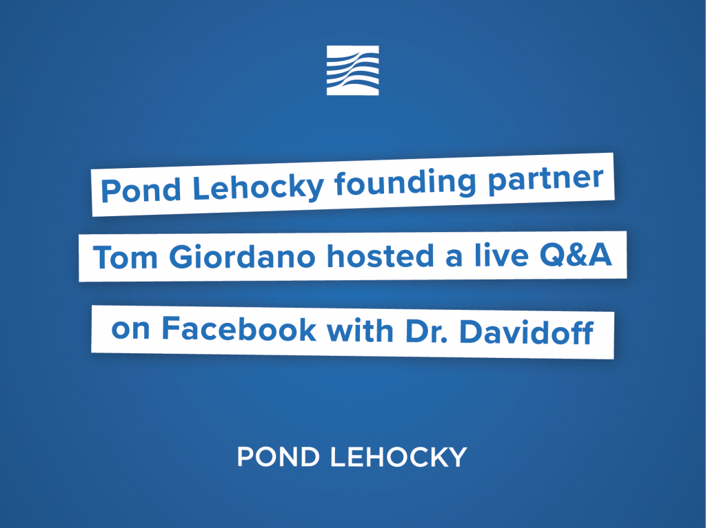 Pond Lehocky founding partner Tom Giordano hosted a live Q&A on Facebook with Dr. Davidoff