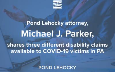 Pond Lehocky attorney, Michael J. Parker, shares three different disability claims available to COVID-19 victims in Pa.