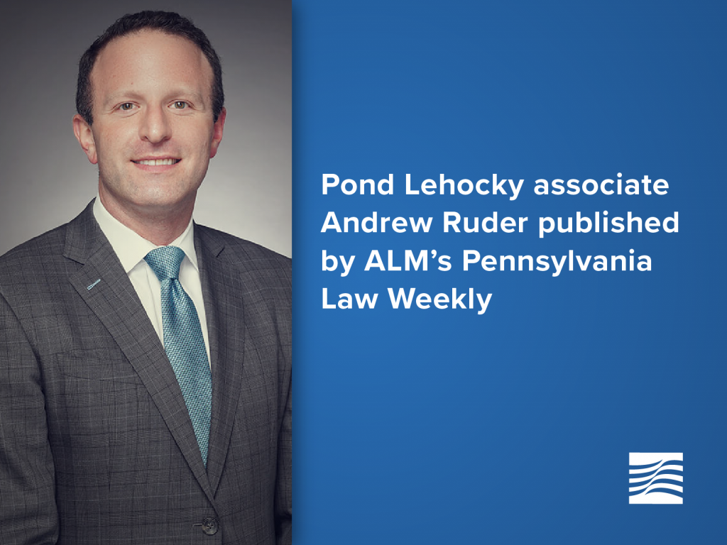 Pond Lehocky associate Andrew Ruder published by ALM’s Pennsylvania Law Weekly