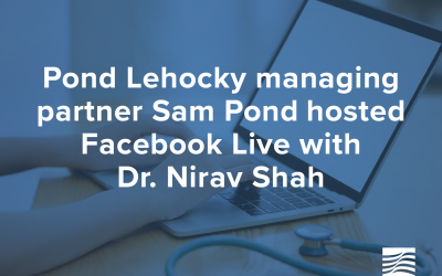 El socio director de Pond Lehocky, Sam Pond, organizó un Facebook Live con el Dr. Nirav Shah
