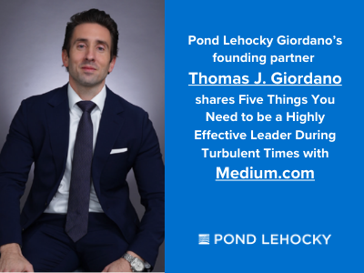 Pond Lehocky Giordano’s founding partner Thomas J. Giordano shares Five Things You Need to be a Highly Effective Leader During Turbulent Times with Medium.com