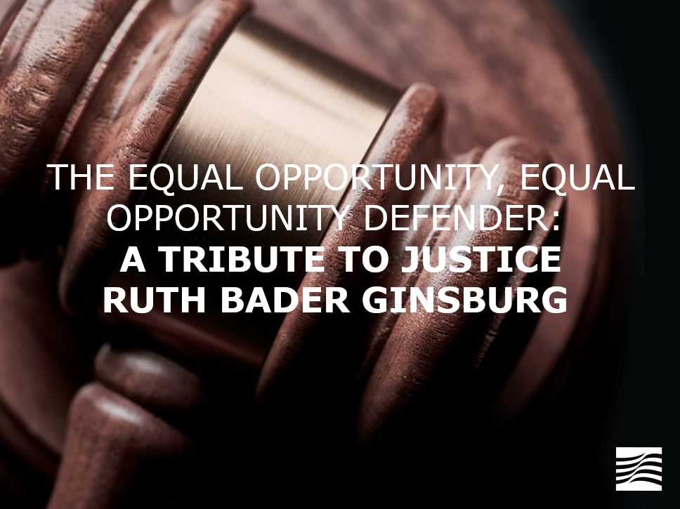 THE EQUAL OPPORTUNITY, EQUAL OPPORTUNITY DEFENDER: A TRIBUTE TO JUSTICE RUTH BADER GINSBURG
