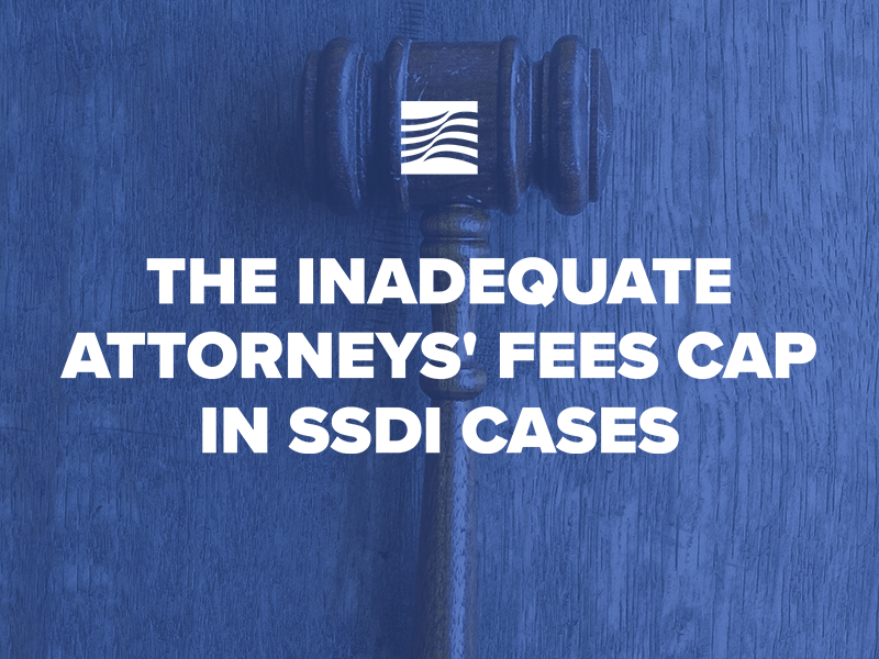 Clients Pay the Price for the Inadequate Attorneys’ Fees Cap in SSDI Cases